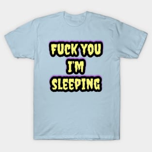 "Fuck You I'm Sleeping” Sleep Gear T-Shirt